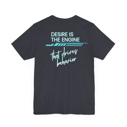 Desire Is the Engine that Drives Behavior-Unisex Jersey Short Sleeve Tee