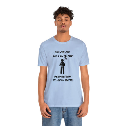 Excuse Me...Did I Give You Permission to Read This?!-Unisex Short Sleeve Tee