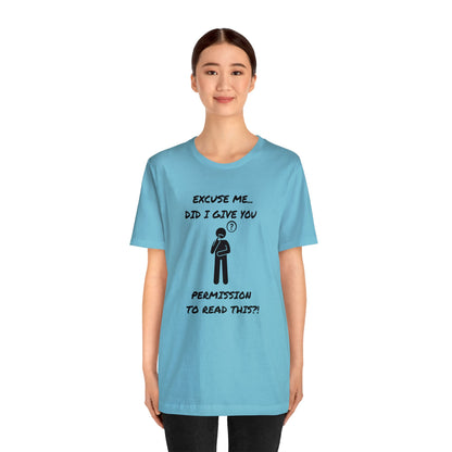 Excuse Me...Did I Give You Permission to Read This?!-Unisex Short Sleeve Tee