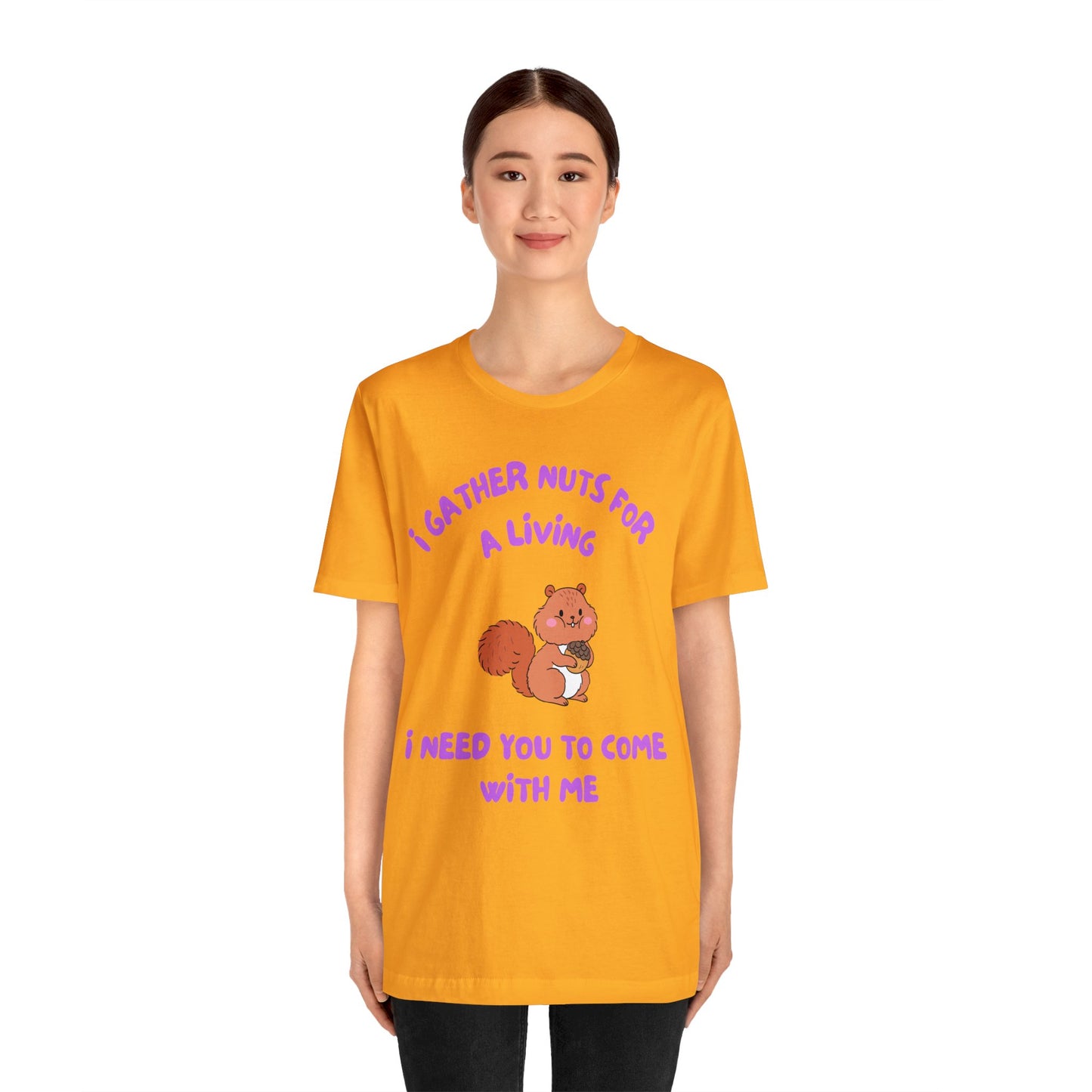 I Gather Nuts for a Living I Need You to Come with Me-Unisex Jersey Short Sleeve Tee