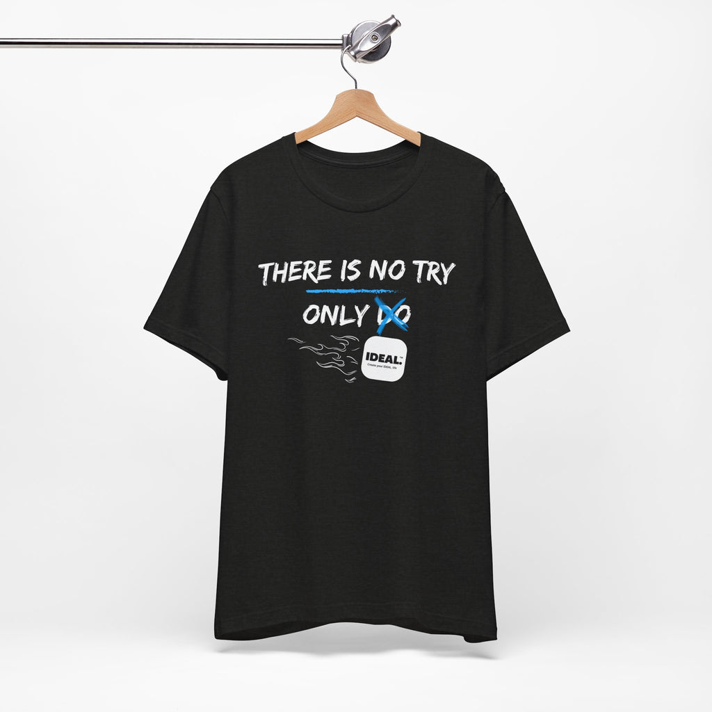 There is No Try Only Ideal-Unisex Jersey Short Sleeve Tee
