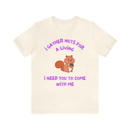 I Gather Nuts for a Living I Need You to Come with Me-Unisex Jersey Short Sleeve Tee