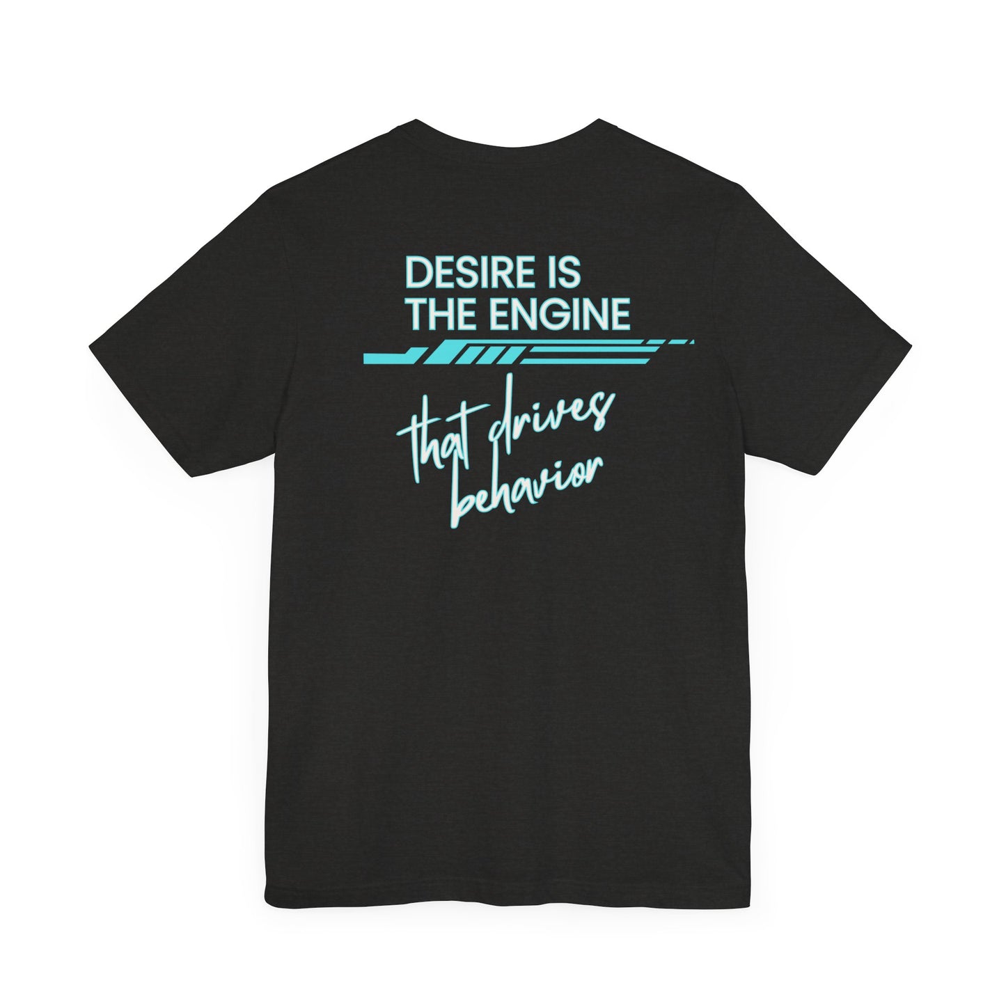 Desire Is the Engine that Drives Behavior-Unisex Jersey Short Sleeve Tee