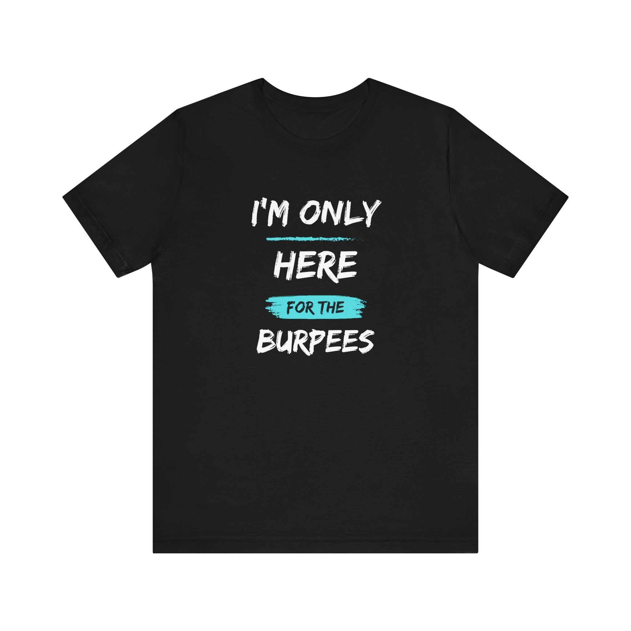I'm Only Here for the Burpees-Unisex Jersey Short Sleeve Tee
