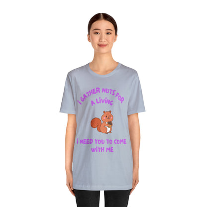 I Gather Nuts for a Living I Need You to Come with Me-Unisex Jersey Short Sleeve Tee