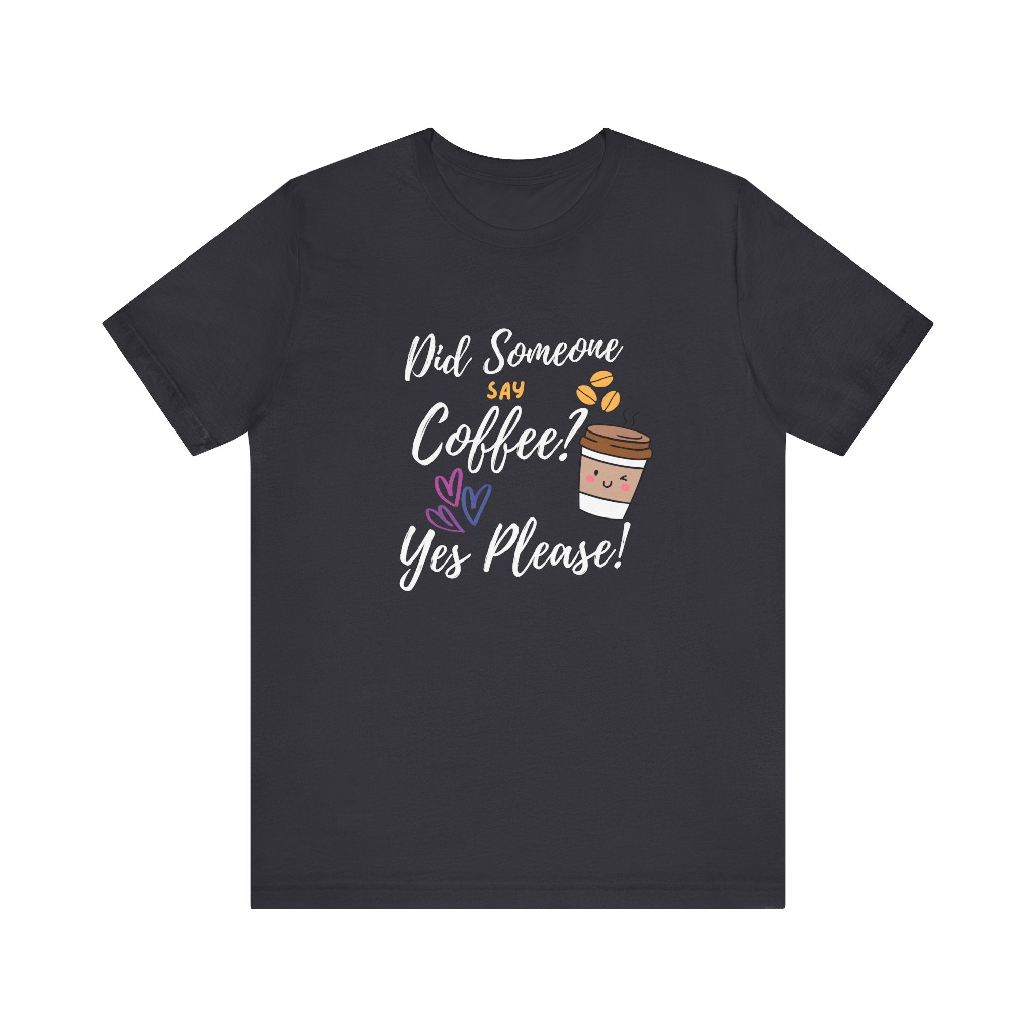 Did Someone Say Coffee?  Yes Please!-Double Sided Print-Unisex Jersey Short Sleeve Tee
