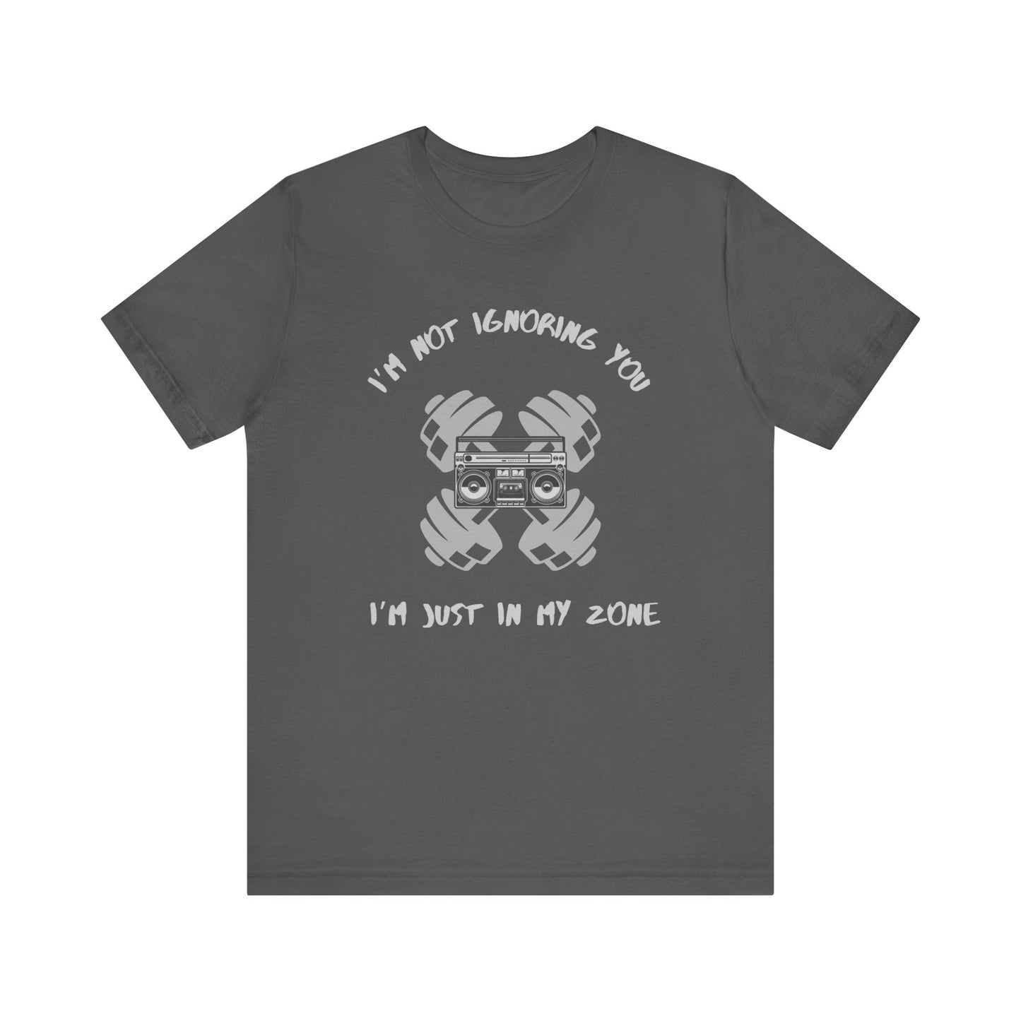 I'm Not Ignoring You...I'm Just in My Zone-Unisex Jersey Short Sleeve Tee