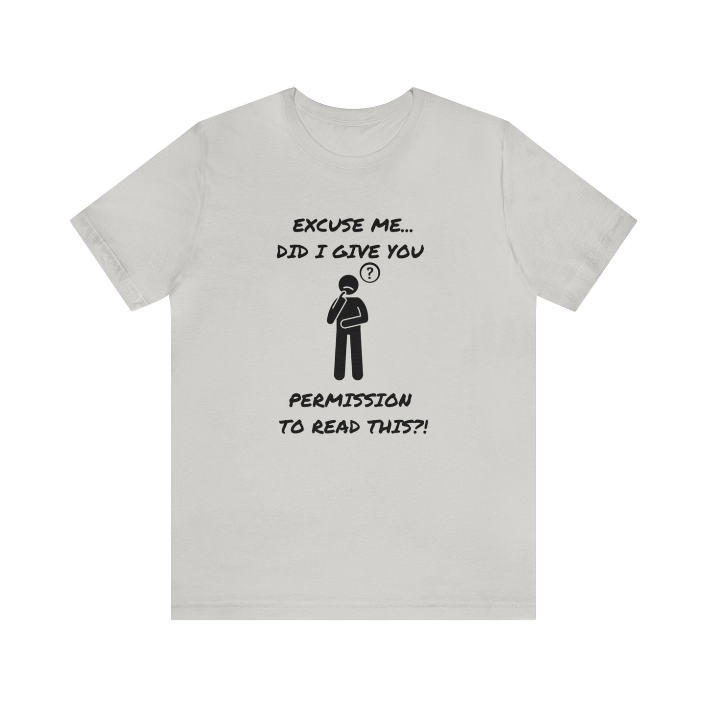 Excuse Me...Did I Give You Permission to Read This?!-Unisex Short Sleeve Tee