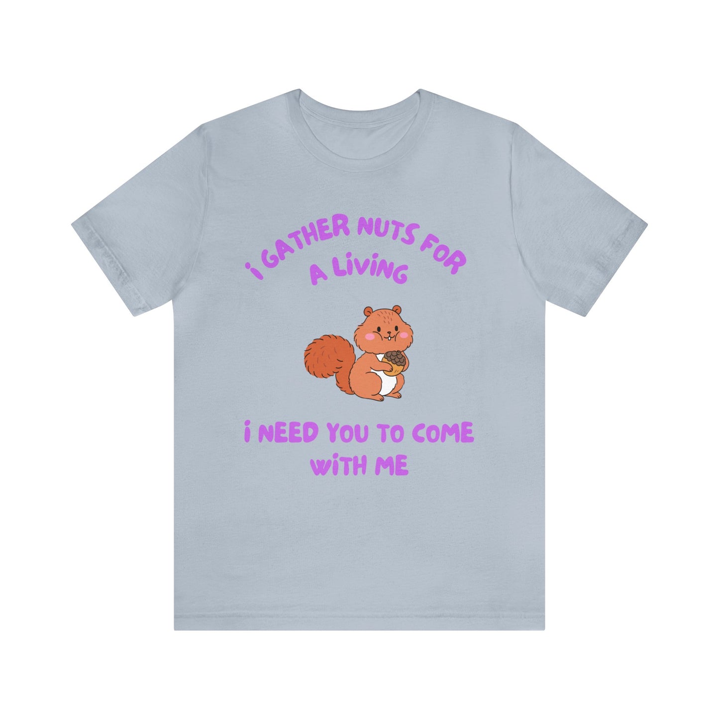 I Gather Nuts for a Living I Need You to Come with Me-Unisex Jersey Short Sleeve Tee