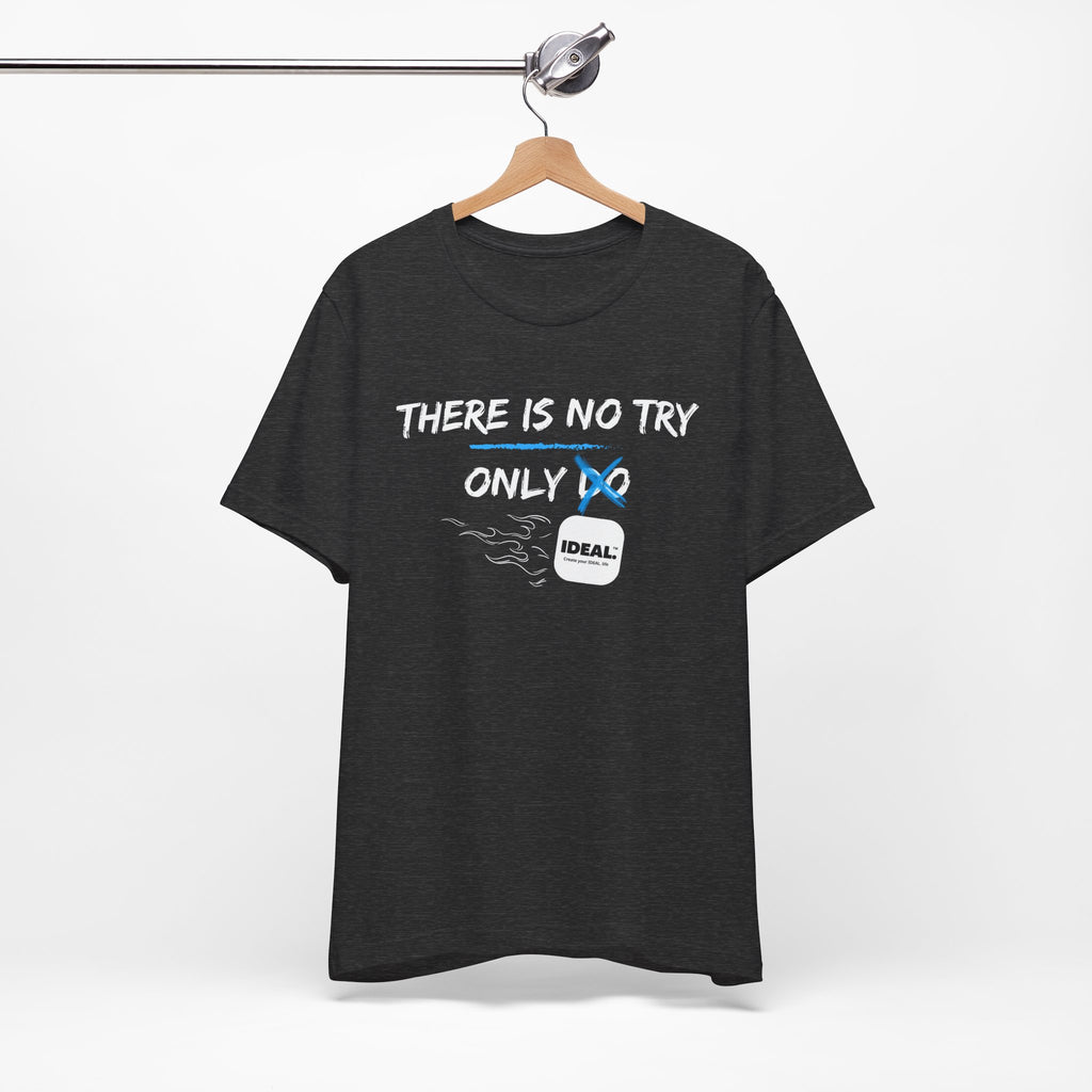 There is No Try Only Ideal-Unisex Jersey Short Sleeve Tee