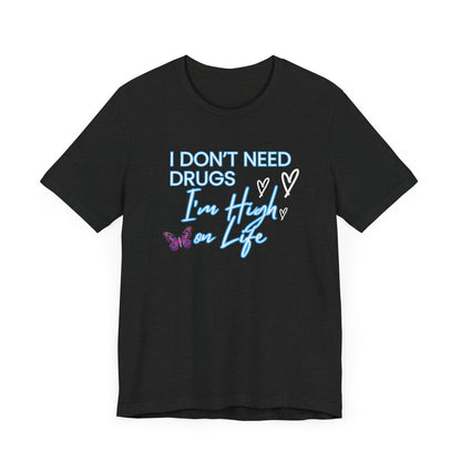 I Don't Need Drugs I'm High on Life-Unisex Jersey Short Sleeve Tee