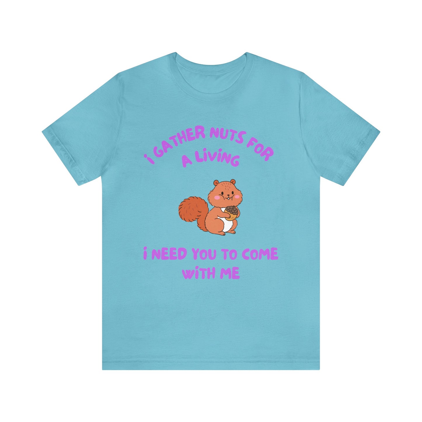 I Gather Nuts for a Living I Need You to Come with Me-Unisex Jersey Short Sleeve Tee