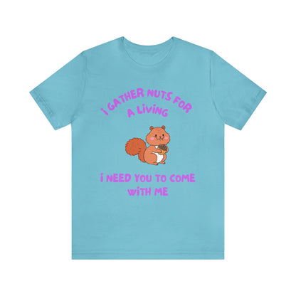 I Gather Nuts for a Living I Need You to Come with Me-Unisex Jersey Short Sleeve Tee