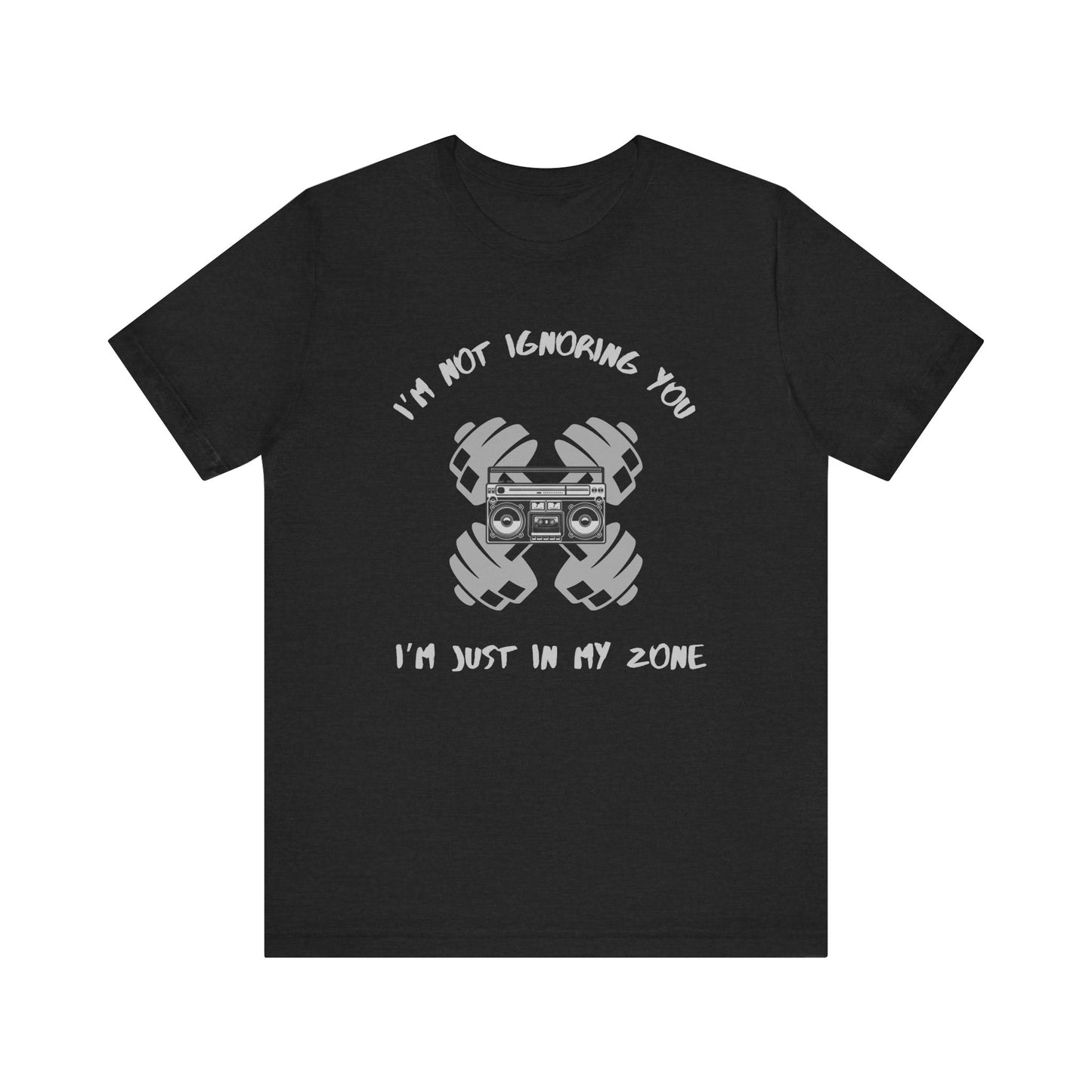 I'm Not Ignoring You...I'm Just in My Zone-Unisex Jersey Short Sleeve Tee