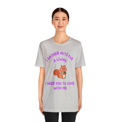 I Gather Nuts for a Living I Need You to Come with Me-Unisex Jersey Short Sleeve Tee