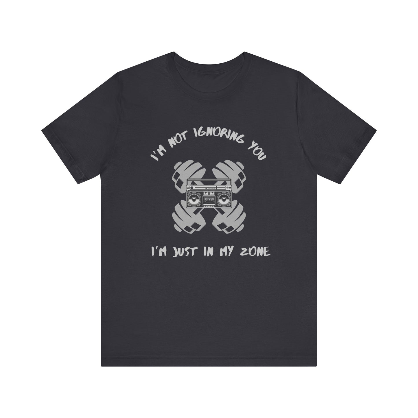 I'm Not Ignoring You...I'm Just in My Zone-Unisex Jersey Short Sleeve Tee