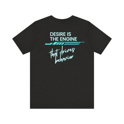 Desire Is the Engine that Drives Behavior-Unisex Jersey Short Sleeve Tee