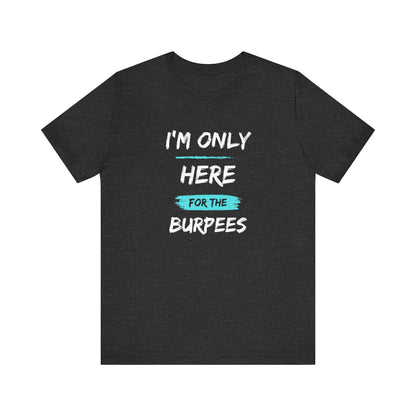 I'm Only Here for the Burpees-Unisex Jersey Short Sleeve Tee