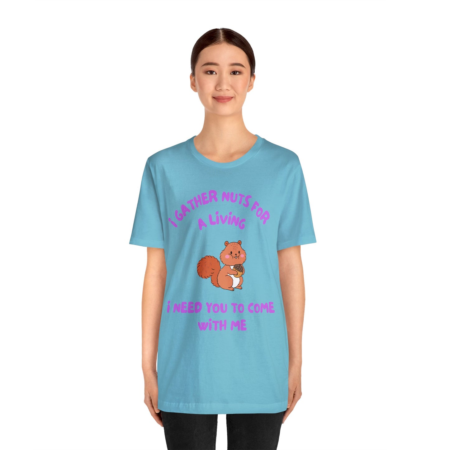 I Gather Nuts for a Living I Need You to Come with Me-Unisex Jersey Short Sleeve Tee