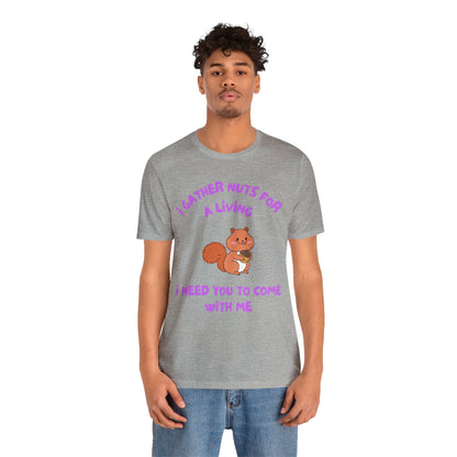 I Gather Nuts for a Living I Need You to Come with Me-Unisex Jersey Short Sleeve Tee