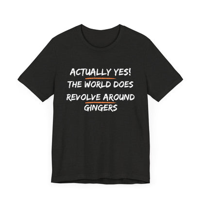 Actually Yes!  The World Does Revolve Around Gingers-Unisex Jersey Short Sleeve Tee