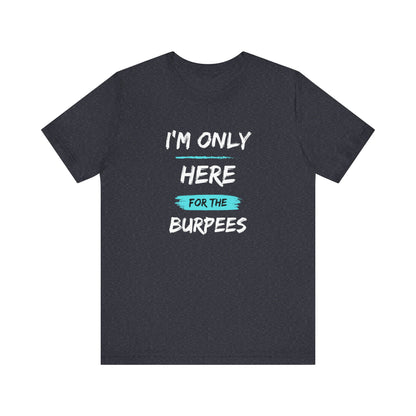 I'm Only Here for the Burpees-Unisex Jersey Short Sleeve Tee