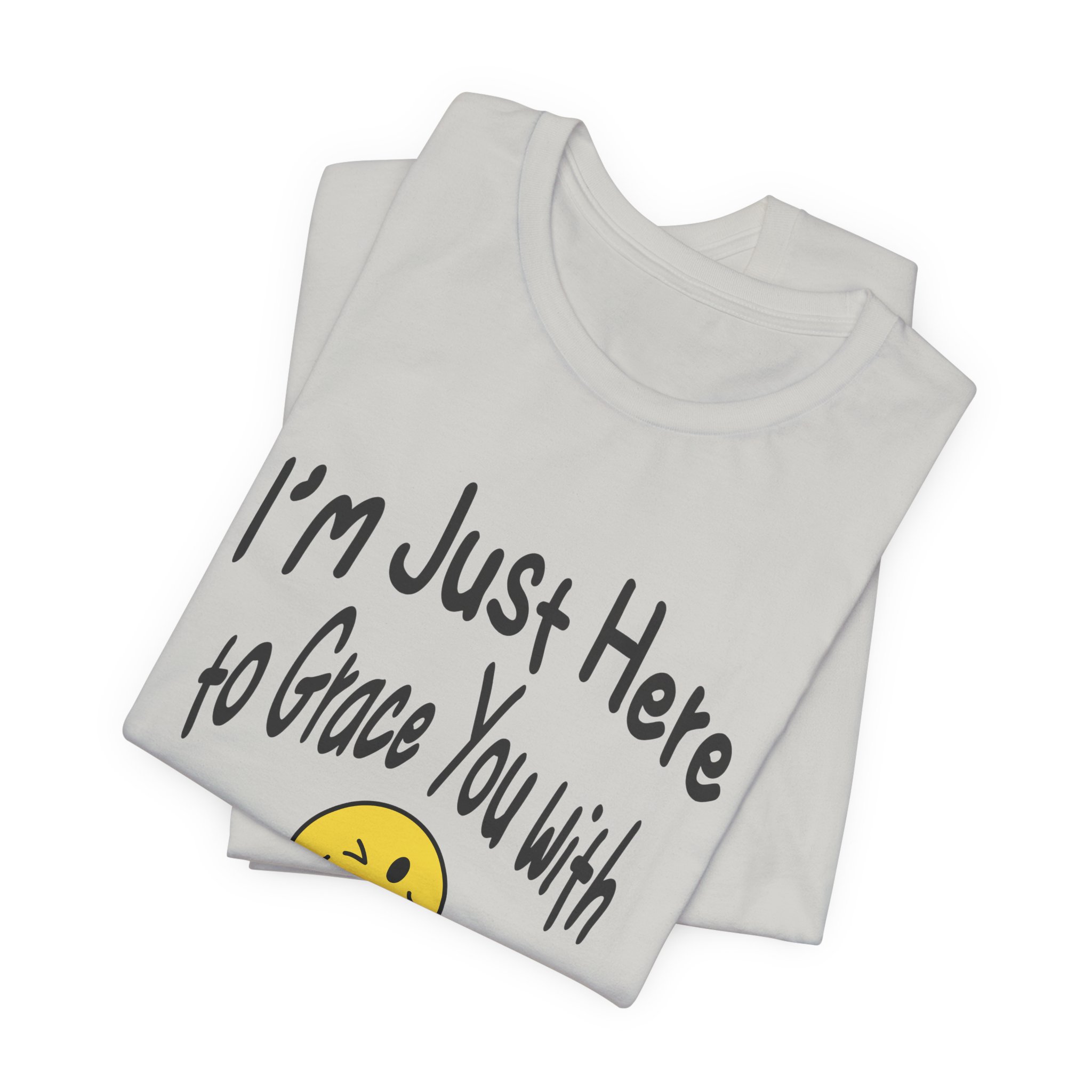 I'm Just Here to Grace You with My Presence-Unisex Jersey Short Sleeve Tee - Image 27