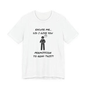 Excuse Me...Did I Give You Permission to Read This?!-Unisex Short Sleeve Tee