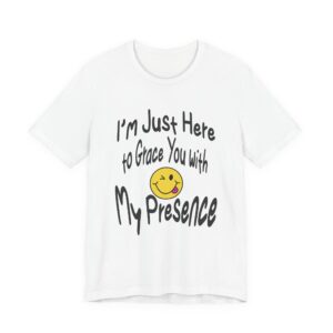 I'm Just Here to Grace You with My Presence-Unisex Jersey Short Sleeve Tee