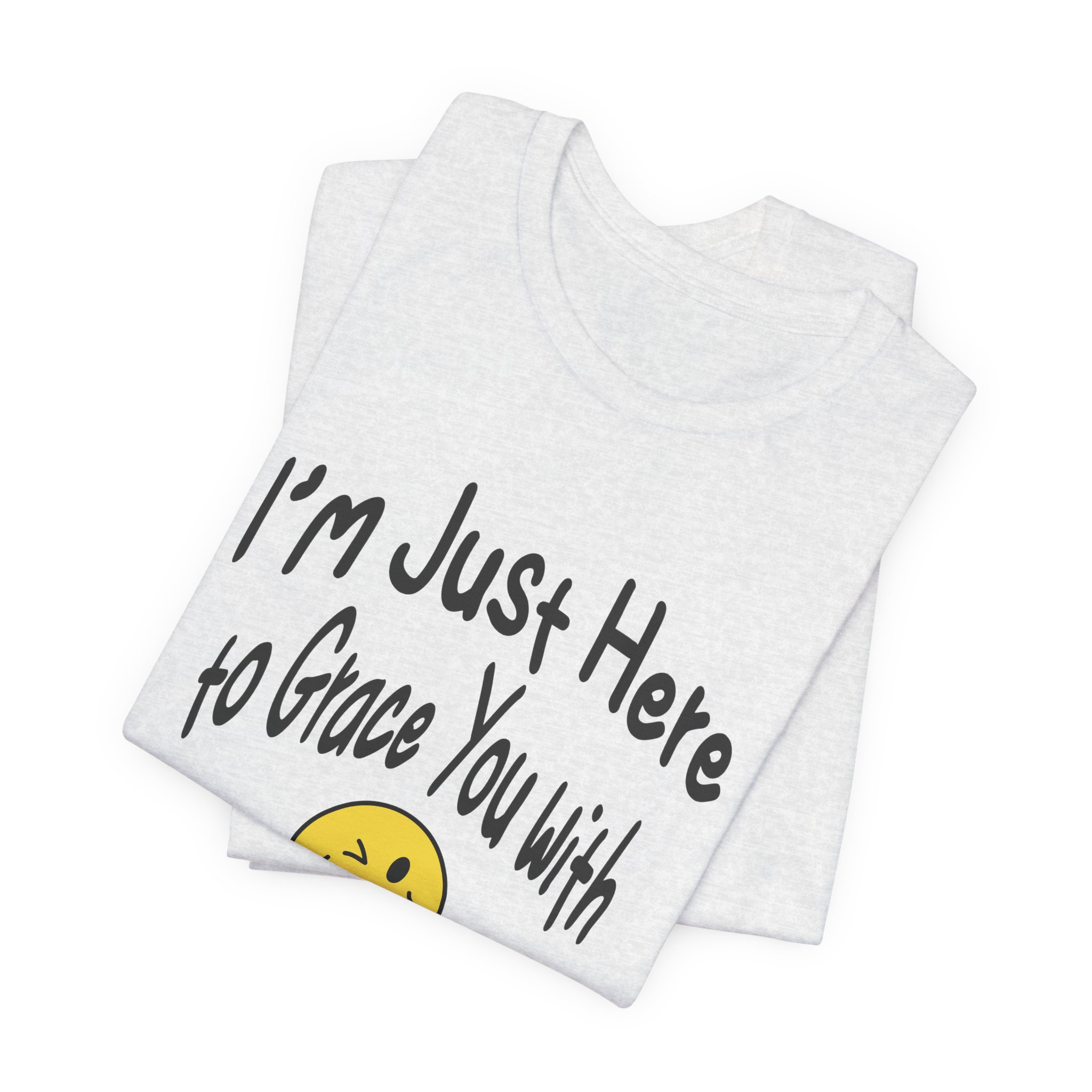 I'm Just Here to Grace You with My Presence-Unisex Jersey Short Sleeve Tee - Image 11