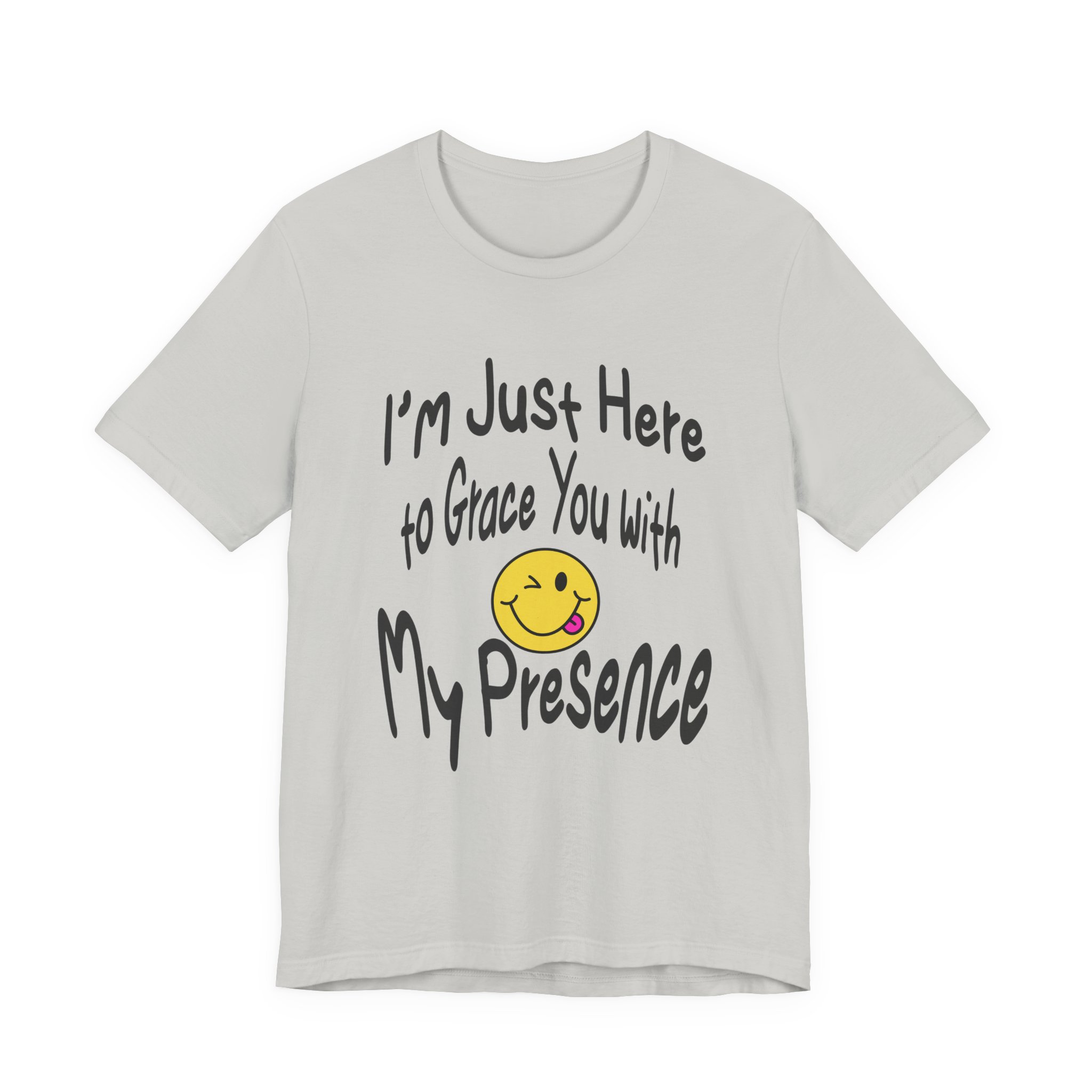 I'm Just Here to Grace You with My Presence-Unisex Jersey Short Sleeve Tee - Image 25